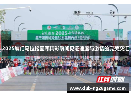 2025厦门马拉松回顾精彩瞬间见证速度与激情的完美交汇