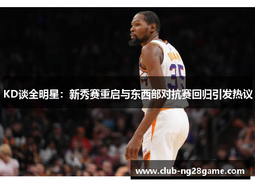 KD谈全明星：新秀赛重启与东西部对抗赛回归引发热议
