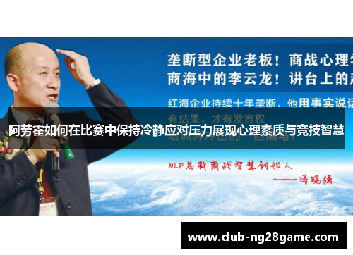 阿劳霍如何在比赛中保持冷静应对压力展现心理素质与竞技智慧