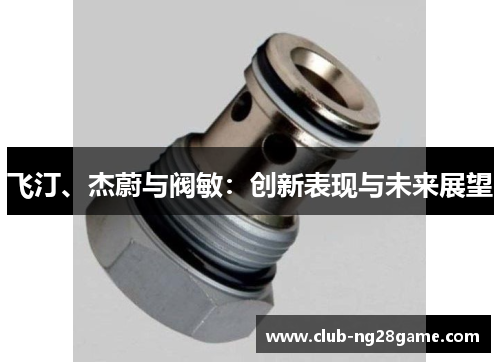 飞汀、杰蔚与阀敏：创新表现与未来展望